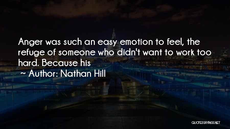 Nathan Hill Quotes: Anger Was Such An Easy Emotion To Feel, The Refuge Of Someone Who Didn't Want To Work Too Hard. Because