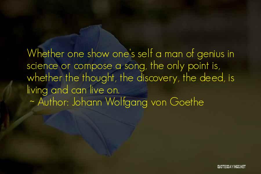 Johann Wolfgang Von Goethe Quotes: Whether One Show One's Self A Man Of Genius In Science Or Compose A Song, The Only Point Is, Whether