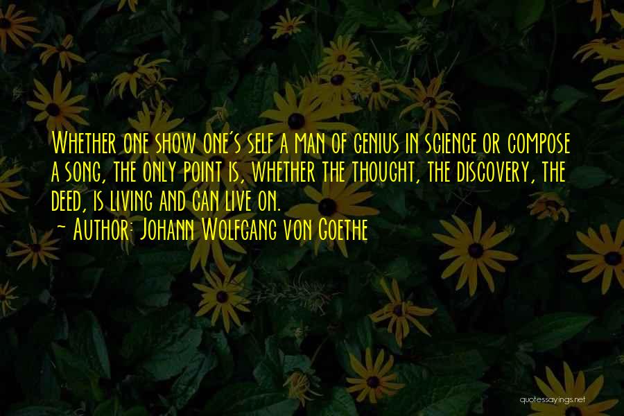 Johann Wolfgang Von Goethe Quotes: Whether One Show One's Self A Man Of Genius In Science Or Compose A Song, The Only Point Is, Whether
