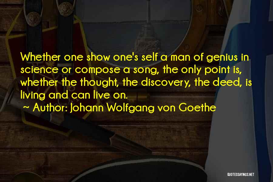 Johann Wolfgang Von Goethe Quotes: Whether One Show One's Self A Man Of Genius In Science Or Compose A Song, The Only Point Is, Whether