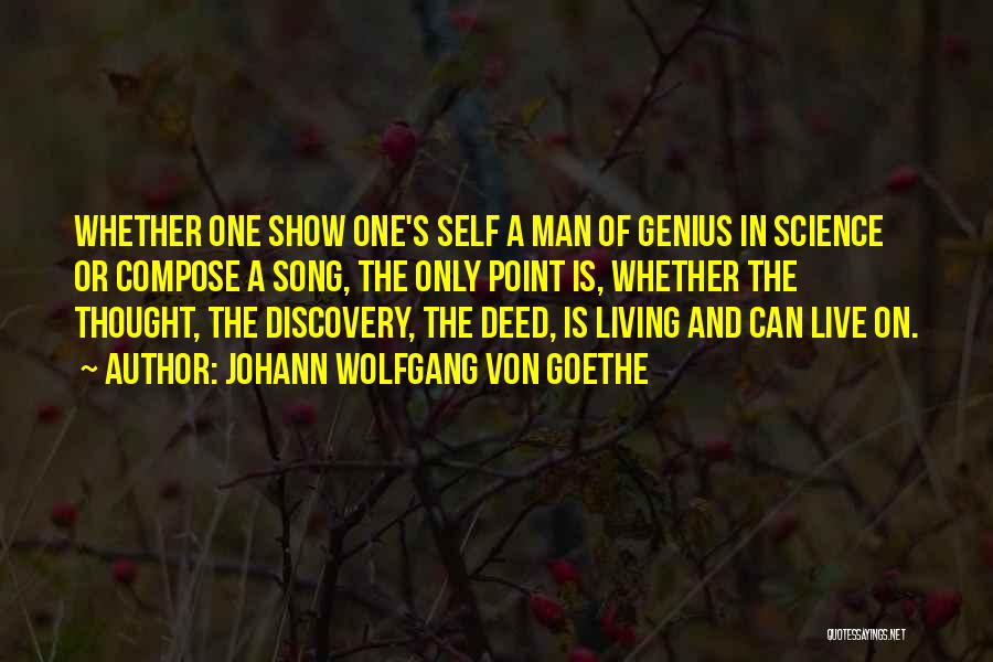 Johann Wolfgang Von Goethe Quotes: Whether One Show One's Self A Man Of Genius In Science Or Compose A Song, The Only Point Is, Whether