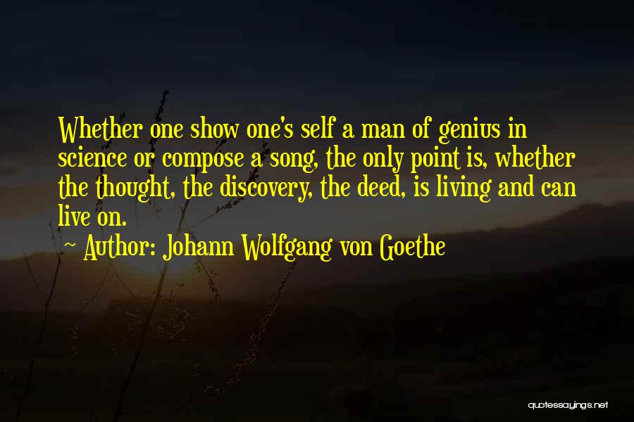 Johann Wolfgang Von Goethe Quotes: Whether One Show One's Self A Man Of Genius In Science Or Compose A Song, The Only Point Is, Whether