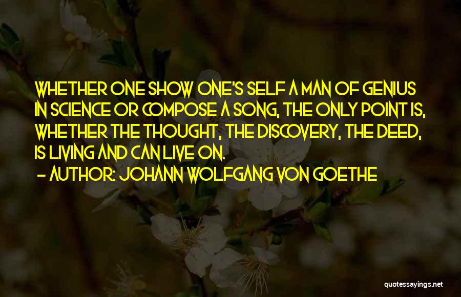 Johann Wolfgang Von Goethe Quotes: Whether One Show One's Self A Man Of Genius In Science Or Compose A Song, The Only Point Is, Whether