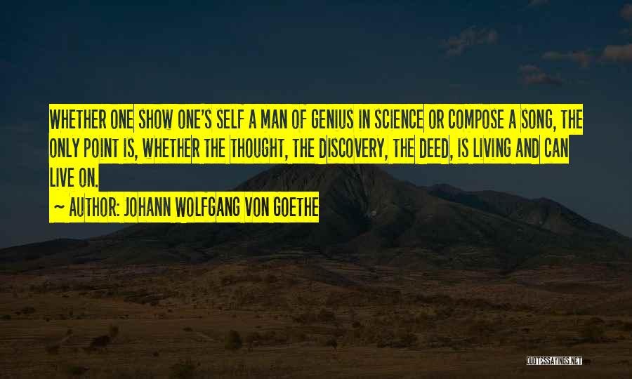 Johann Wolfgang Von Goethe Quotes: Whether One Show One's Self A Man Of Genius In Science Or Compose A Song, The Only Point Is, Whether