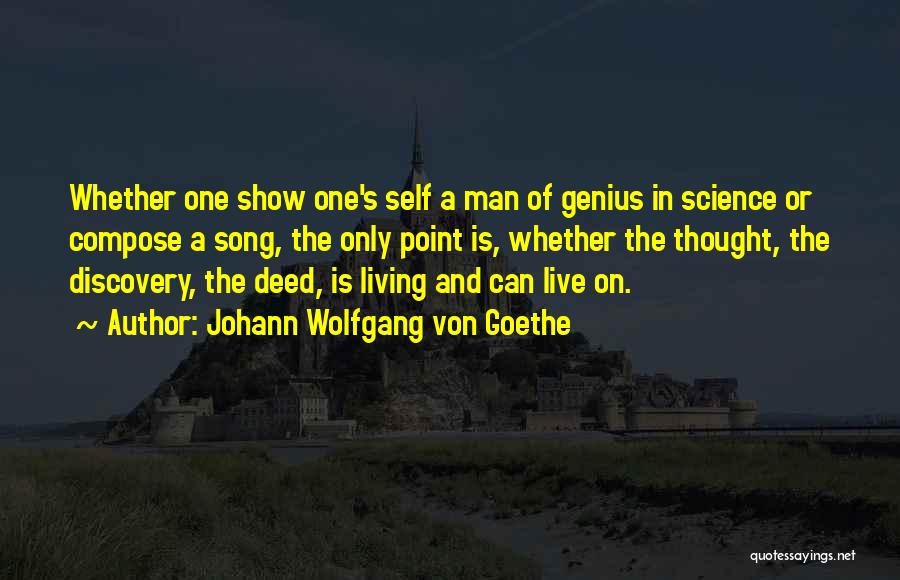 Johann Wolfgang Von Goethe Quotes: Whether One Show One's Self A Man Of Genius In Science Or Compose A Song, The Only Point Is, Whether