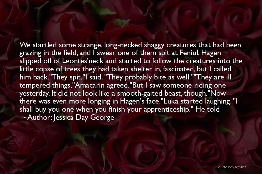 Jessica Day George Quotes: We Startled Some Strange, Long-necked Shaggy Creatures That Had Been Grazing In The Field, And I Swear One Of Them