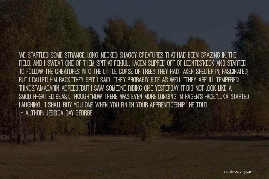 Jessica Day George Quotes: We Startled Some Strange, Long-necked Shaggy Creatures That Had Been Grazing In The Field, And I Swear One Of Them