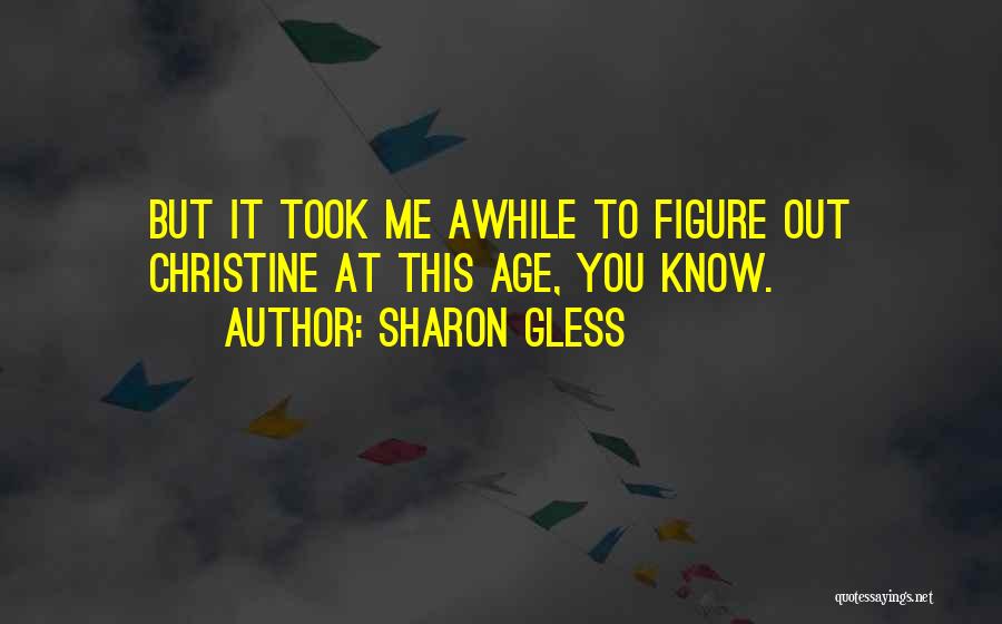 Sharon Gless Quotes: But It Took Me Awhile To Figure Out Christine At This Age, You Know.