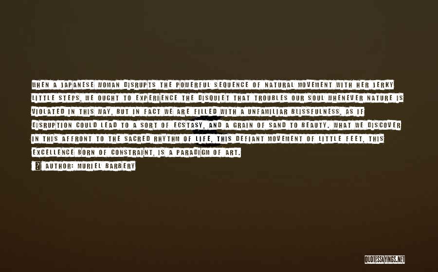 Muriel Barbery Quotes: When A Japanese Woman Disrupts The Powerful Sequence Of Natural Movement With Her Jerky Little Steps, We Ought To Experience