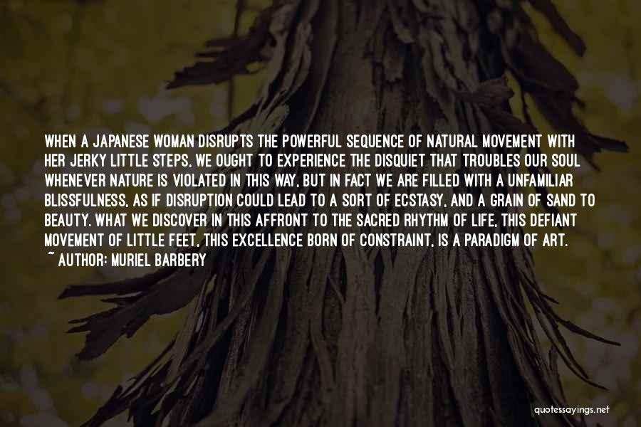 Muriel Barbery Quotes: When A Japanese Woman Disrupts The Powerful Sequence Of Natural Movement With Her Jerky Little Steps, We Ought To Experience