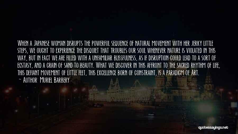 Muriel Barbery Quotes: When A Japanese Woman Disrupts The Powerful Sequence Of Natural Movement With Her Jerky Little Steps, We Ought To Experience