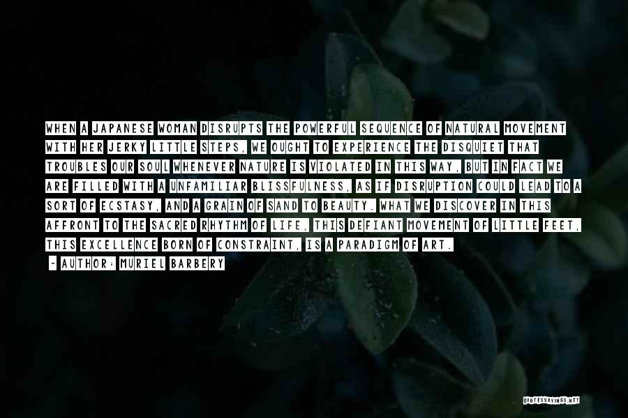 Muriel Barbery Quotes: When A Japanese Woman Disrupts The Powerful Sequence Of Natural Movement With Her Jerky Little Steps, We Ought To Experience