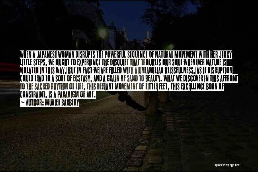 Muriel Barbery Quotes: When A Japanese Woman Disrupts The Powerful Sequence Of Natural Movement With Her Jerky Little Steps, We Ought To Experience