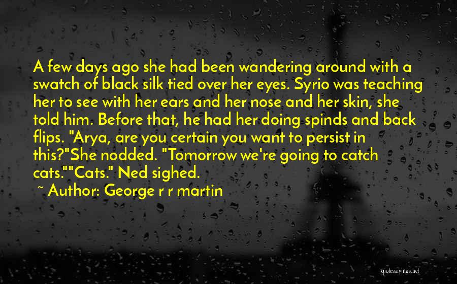 George R R Martin Quotes: A Few Days Ago She Had Been Wandering Around With A Swatch Of Black Silk Tied Over Her Eyes. Syrio