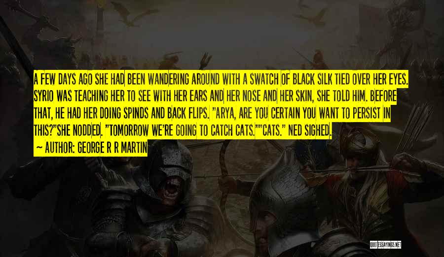 George R R Martin Quotes: A Few Days Ago She Had Been Wandering Around With A Swatch Of Black Silk Tied Over Her Eyes. Syrio