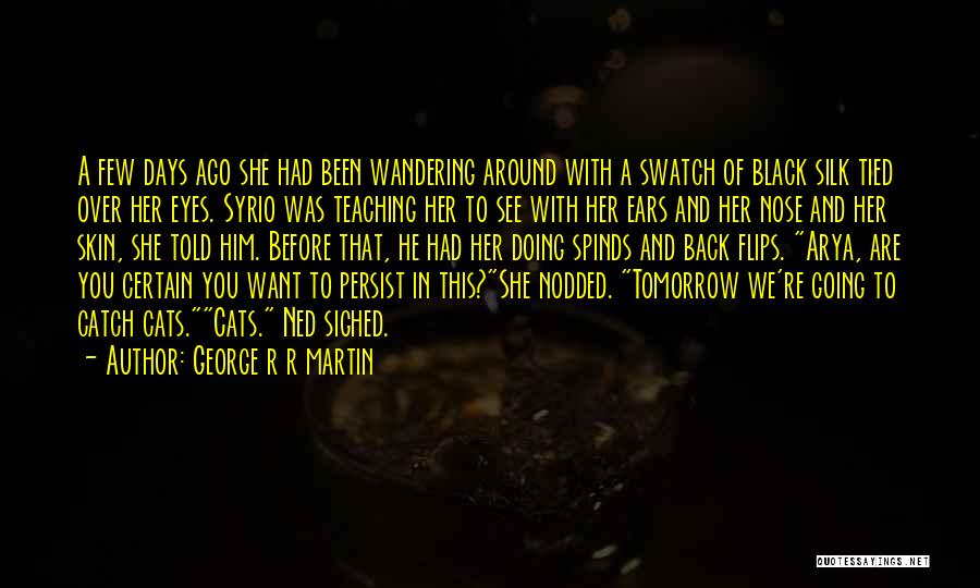 George R R Martin Quotes: A Few Days Ago She Had Been Wandering Around With A Swatch Of Black Silk Tied Over Her Eyes. Syrio