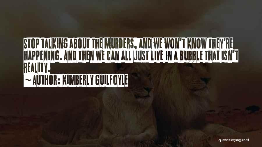 Kimberly Guilfoyle Quotes: Stop Talking About The Murders, And We Won't Know They're Happening. And Then We Can All Just Live In A
