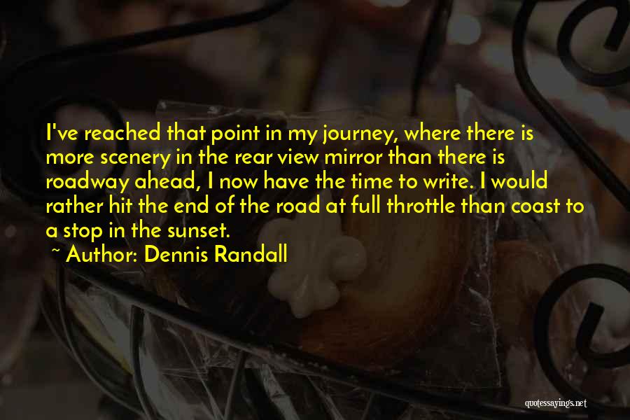 Dennis Randall Quotes: I've Reached That Point In My Journey, Where There Is More Scenery In The Rear View Mirror Than There Is