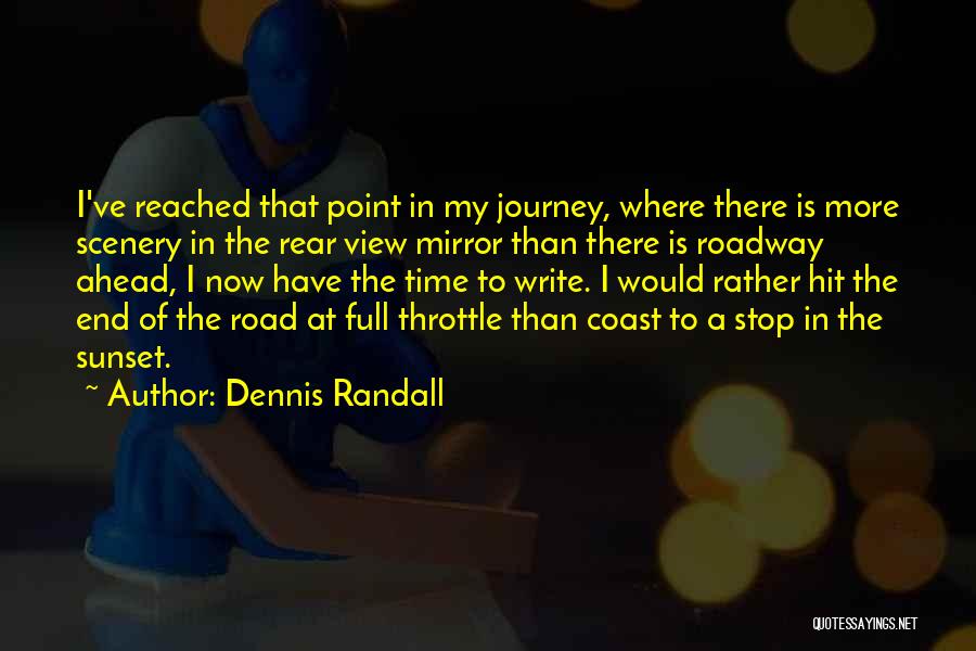 Dennis Randall Quotes: I've Reached That Point In My Journey, Where There Is More Scenery In The Rear View Mirror Than There Is