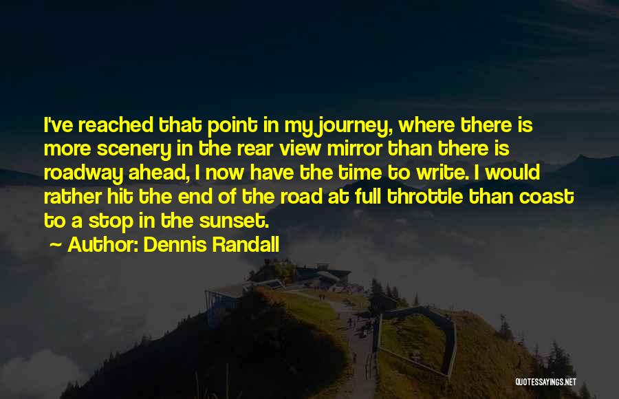 Dennis Randall Quotes: I've Reached That Point In My Journey, Where There Is More Scenery In The Rear View Mirror Than There Is