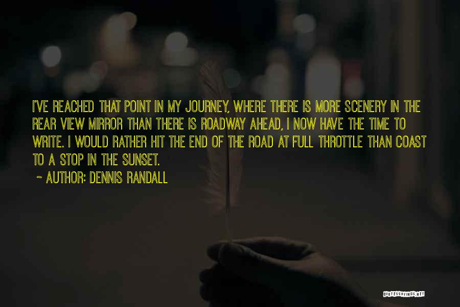 Dennis Randall Quotes: I've Reached That Point In My Journey, Where There Is More Scenery In The Rear View Mirror Than There Is