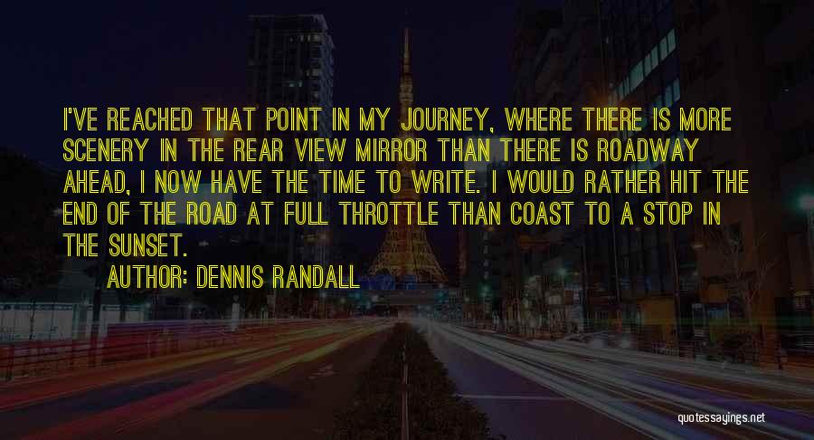 Dennis Randall Quotes: I've Reached That Point In My Journey, Where There Is More Scenery In The Rear View Mirror Than There Is