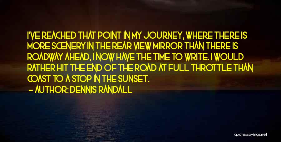 Dennis Randall Quotes: I've Reached That Point In My Journey, Where There Is More Scenery In The Rear View Mirror Than There Is