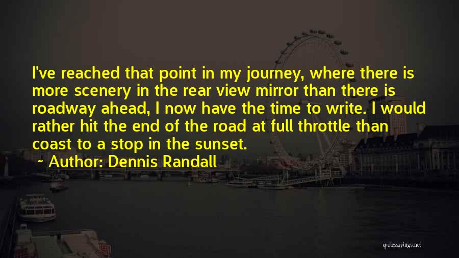 Dennis Randall Quotes: I've Reached That Point In My Journey, Where There Is More Scenery In The Rear View Mirror Than There Is