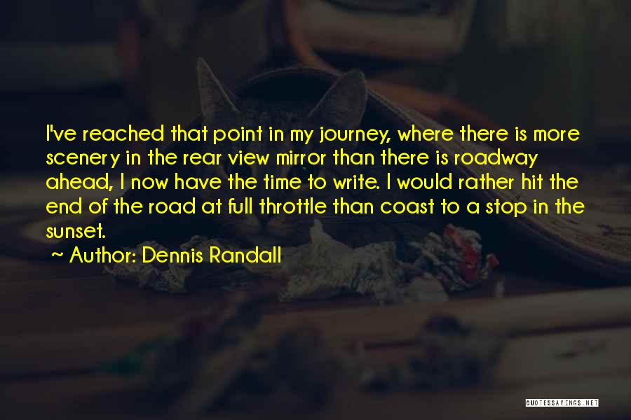 Dennis Randall Quotes: I've Reached That Point In My Journey, Where There Is More Scenery In The Rear View Mirror Than There Is