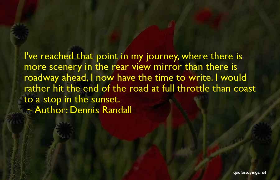 Dennis Randall Quotes: I've Reached That Point In My Journey, Where There Is More Scenery In The Rear View Mirror Than There Is