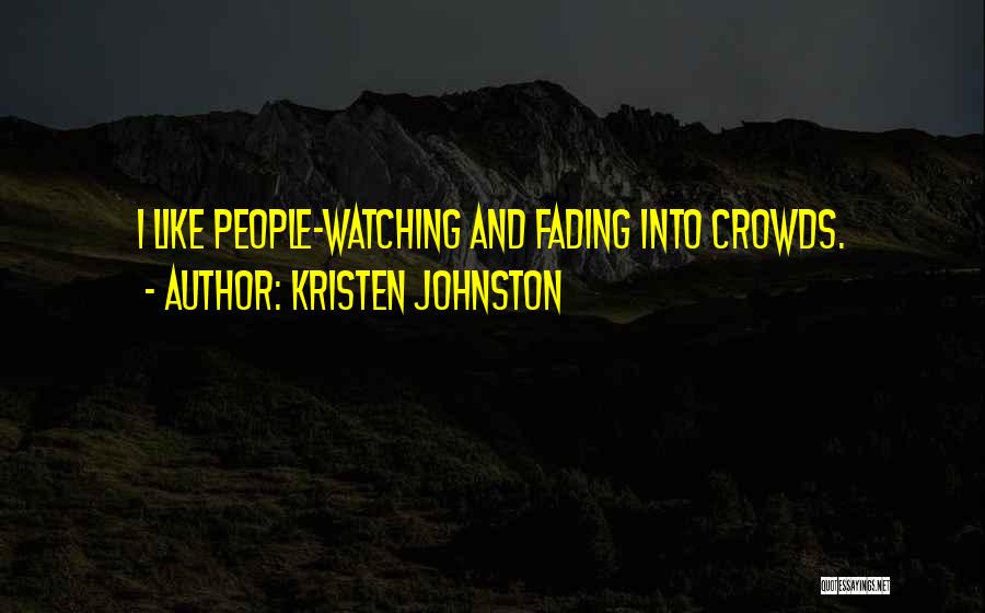 Kristen Johnston Quotes: I Like People-watching And Fading Into Crowds.