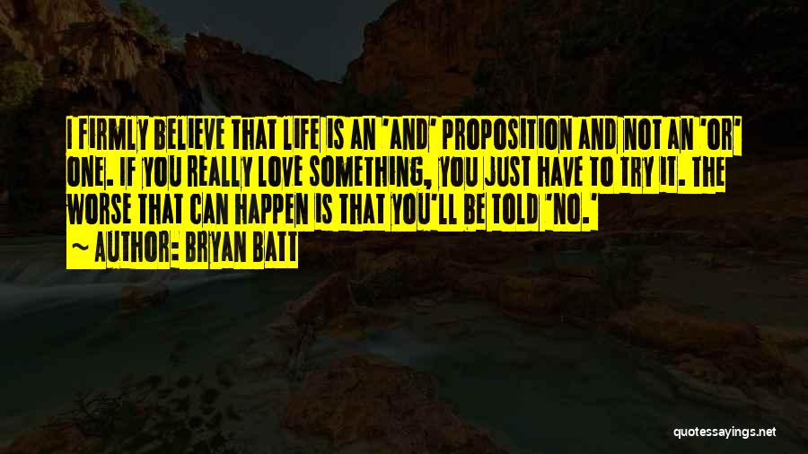 Bryan Batt Quotes: I Firmly Believe That Life Is An 'and' Proposition And Not An 'or' One. If You Really Love Something, You