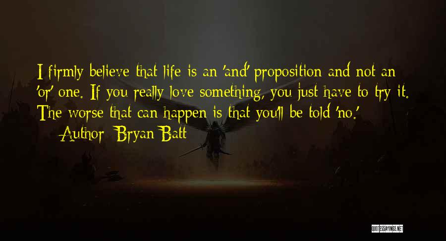 Bryan Batt Quotes: I Firmly Believe That Life Is An 'and' Proposition And Not An 'or' One. If You Really Love Something, You