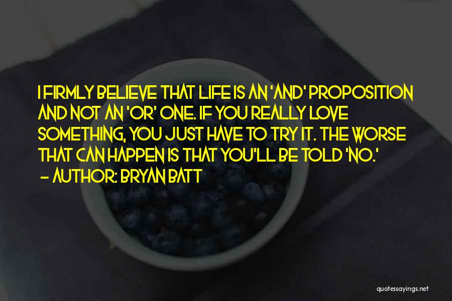 Bryan Batt Quotes: I Firmly Believe That Life Is An 'and' Proposition And Not An 'or' One. If You Really Love Something, You