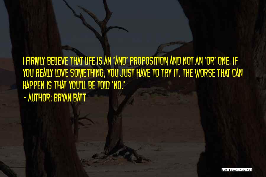 Bryan Batt Quotes: I Firmly Believe That Life Is An 'and' Proposition And Not An 'or' One. If You Really Love Something, You