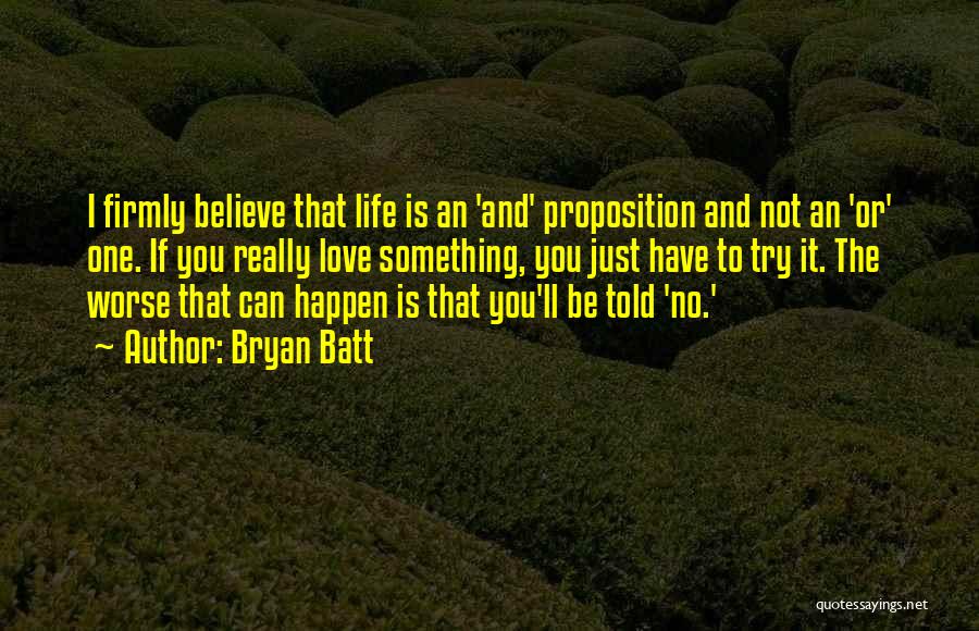 Bryan Batt Quotes: I Firmly Believe That Life Is An 'and' Proposition And Not An 'or' One. If You Really Love Something, You