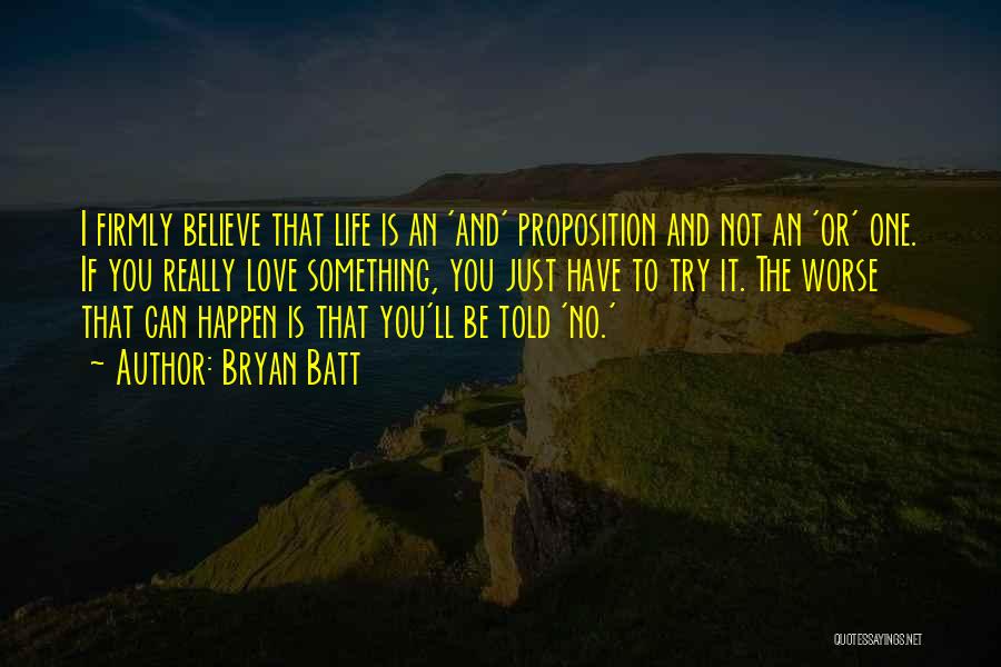 Bryan Batt Quotes: I Firmly Believe That Life Is An 'and' Proposition And Not An 'or' One. If You Really Love Something, You