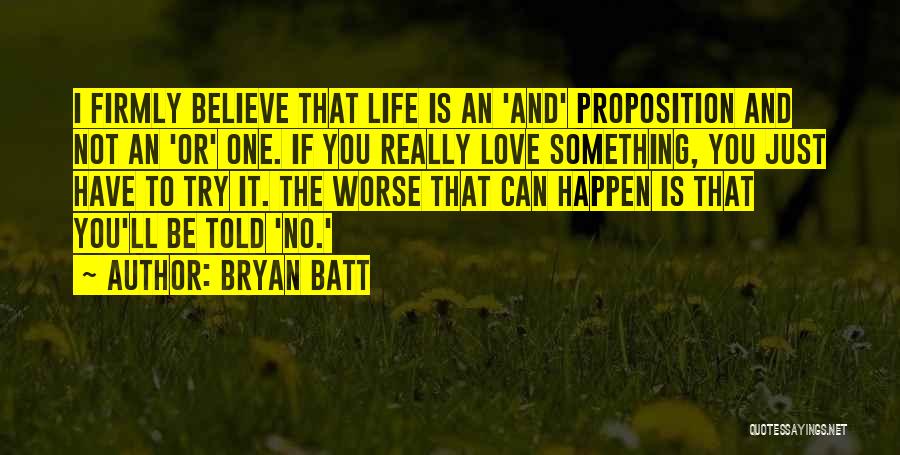 Bryan Batt Quotes: I Firmly Believe That Life Is An 'and' Proposition And Not An 'or' One. If You Really Love Something, You