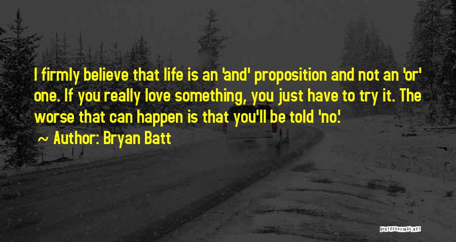 Bryan Batt Quotes: I Firmly Believe That Life Is An 'and' Proposition And Not An 'or' One. If You Really Love Something, You