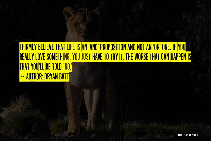 Bryan Batt Quotes: I Firmly Believe That Life Is An 'and' Proposition And Not An 'or' One. If You Really Love Something, You