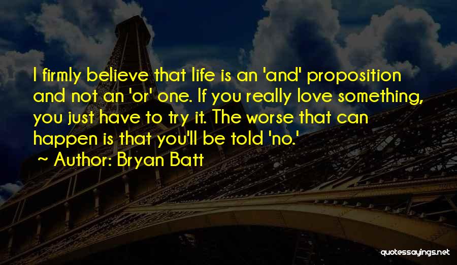 Bryan Batt Quotes: I Firmly Believe That Life Is An 'and' Proposition And Not An 'or' One. If You Really Love Something, You