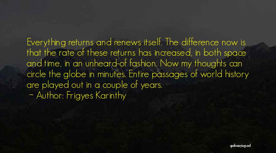 Frigyes Karinthy Quotes: Everything Returns And Renews Itself. The Difference Now Is That The Rate Of These Returns Has Increased, In Both Space