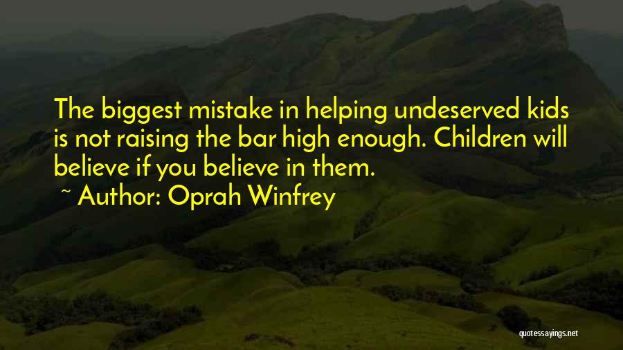 Oprah Winfrey Quotes: The Biggest Mistake In Helping Undeserved Kids Is Not Raising The Bar High Enough. Children Will Believe If You Believe