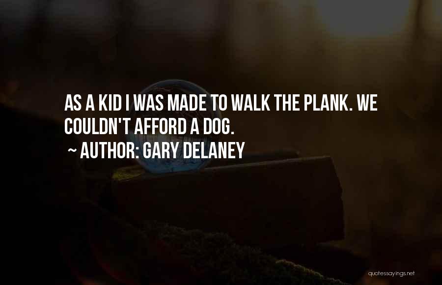 Gary Delaney Quotes: As A Kid I Was Made To Walk The Plank. We Couldn't Afford A Dog.