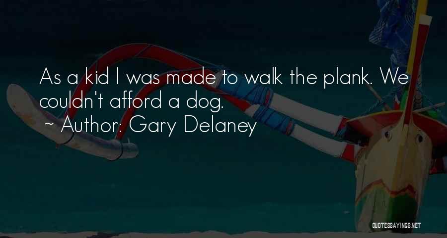Gary Delaney Quotes: As A Kid I Was Made To Walk The Plank. We Couldn't Afford A Dog.