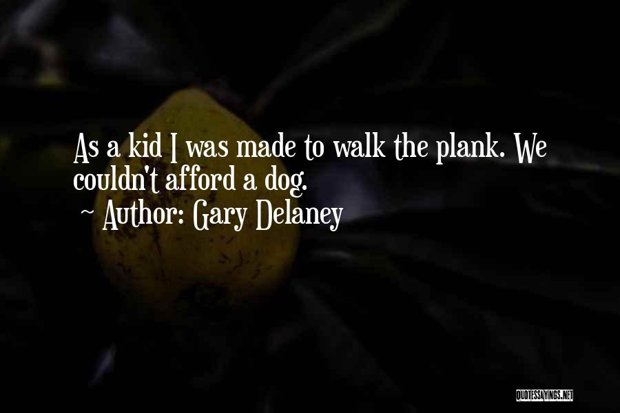 Gary Delaney Quotes: As A Kid I Was Made To Walk The Plank. We Couldn't Afford A Dog.