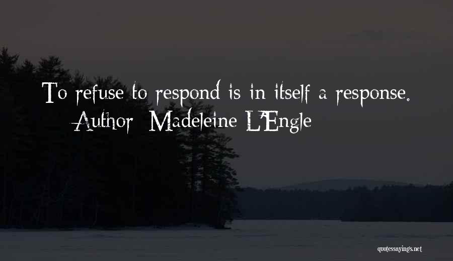 Madeleine L'Engle Quotes: To Refuse To Respond Is In Itself A Response.