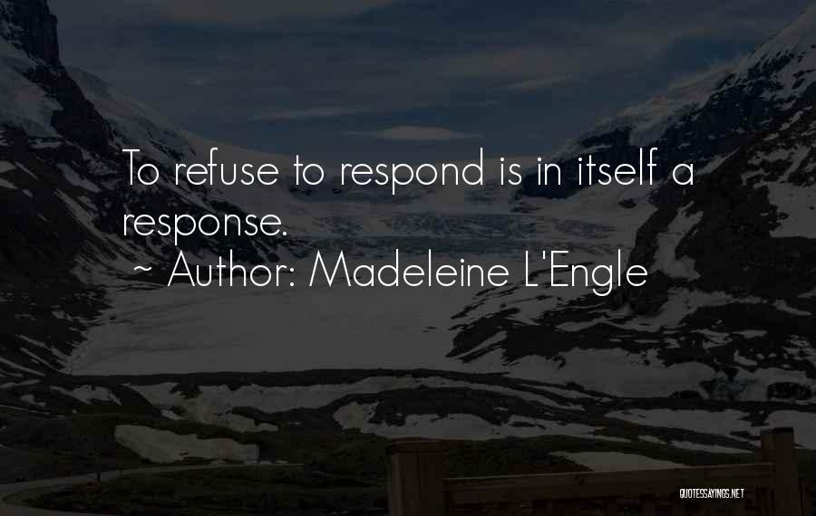 Madeleine L'Engle Quotes: To Refuse To Respond Is In Itself A Response.