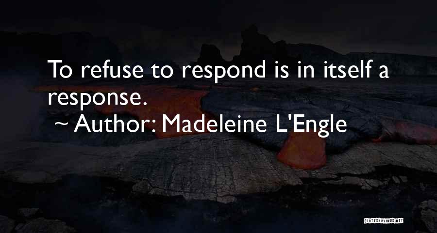 Madeleine L'Engle Quotes: To Refuse To Respond Is In Itself A Response.