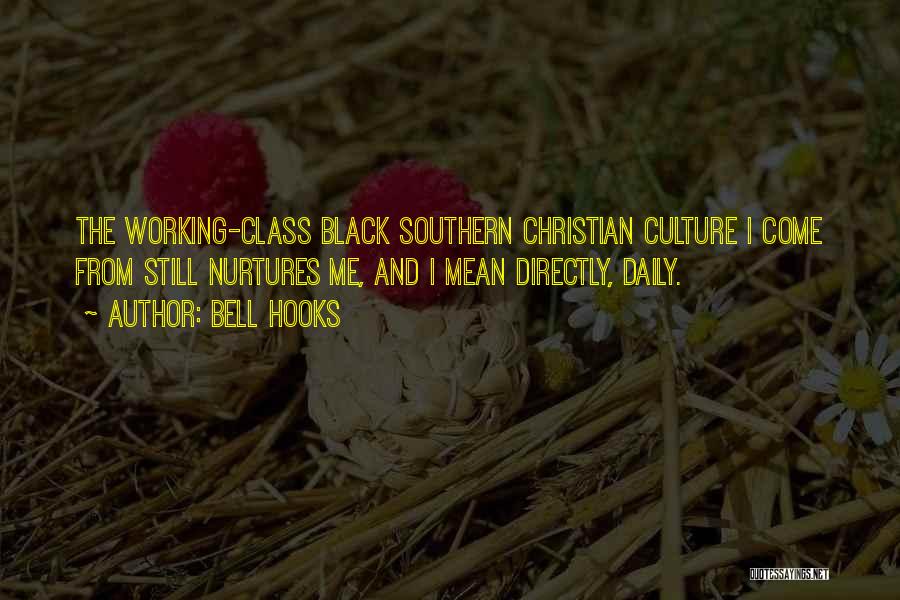 Bell Hooks Quotes: The Working-class Black Southern Christian Culture I Come From Still Nurtures Me, And I Mean Directly, Daily.